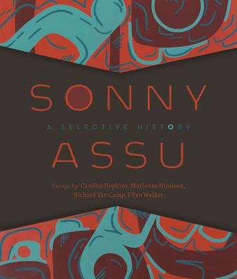 Sonny Assu: A Selective History By Sonny Assu, Candice Hopkins (With), Marianne Nicolson (With) Cover Image