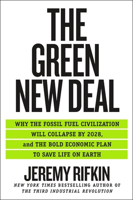 The Green New Deal: Why the Fossil Fuel Civilization Will Collapse by 2028, and the Bold Economic Plan to Save Life on Earth By Jeremy Rifkin Cover Image