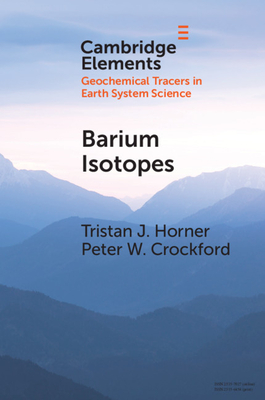 Barium Isotopes: Drivers, Dependencies, and Distributions Through Space and Time (Elements in Geochemical Tracers in Earth System Science)