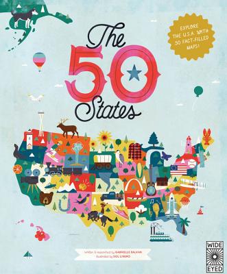The 50 States: Explore the U.S.A. with 50 fact-filled maps! By Gabrielle Balkan, Sol Linero (Illustrator) Cover Image