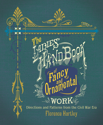 The Ladies' Hand Book of Fancy and Ornamental Work: Directions and Patterns from the Civil War Era Cover Image