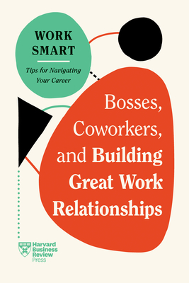 Bosses, Coworkers, and Building Great Work Relationships (HBR Work Smart Series) Cover Image