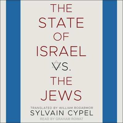 The State of Israel vs. the Jews By Sylvain Cypel, Graham Rowat (Read by), William Rodarmor (Contribution by) Cover Image