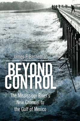 Beyond Control: The Mississippi River's New Channel to the Gulf of Mexico (America's Third Coast) Cover Image