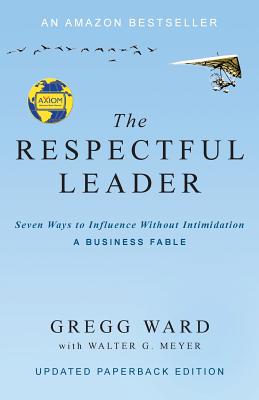 The Respectful Leader: Seven Ways to Influence Without Intimidation By Gregg Ward, Walter G. Meyer Cover Image
