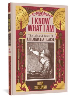 I Know What I Am: The Life and Times of Artemisia Gentileschi