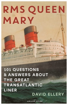 RMS Queen Mary: 101 Questions and Answers About the Great Transatlantic Liner By David Ellery Cover Image