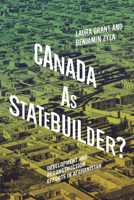 Canada as Statebuilder?: Development and Reconstruction Efforts in Afghanistan (Human Dimensions In Foreign Policy, Military Studies, And Security Studies Series #14)