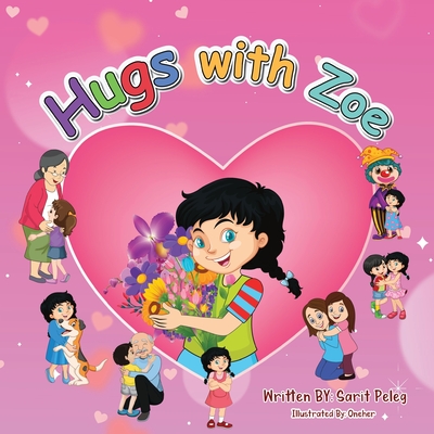 Hugs With Zoe: Join Zoe on this mission, spread the power of hugs far and wide By Sarit S. Peleg, Oneher Asif (Illustrator) Cover Image