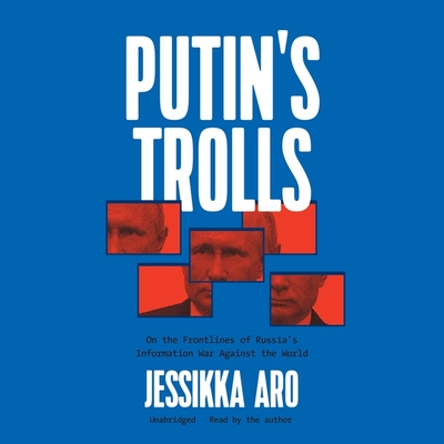 Putin's Trolls: On the Frontlines of Russia's Information War Against the World Cover Image