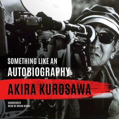 Something Like an Autobiography By Akira Kurosawa, Brian Nishii (Read by), Audie E. Bock (Translator) Cover Image