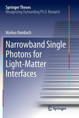 Narrowband Single Photons for Light-Matter Interfaces (Springer Theses) By Markus Rambach Cover Image