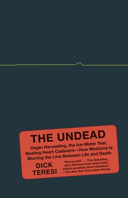 The Undead: Organ Harvesting, the Ice-Water Test, Beating-Heart Cadavers--How Medicine Is Blurring the Line Between Life and Death By Dick Teresi Cover Image