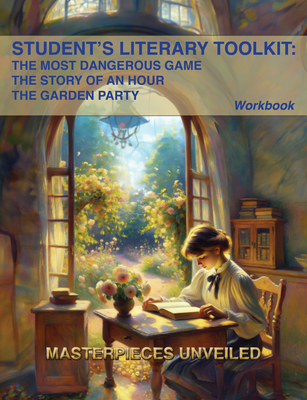 Student's Literary Toolkit: The Most Dangerous Game, the Story of an Hour, & the Garden Party: A Workbook (Masterpieces Unveiled Workbooks #1)
