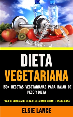 Dieta Vegetariana: 150+ Recetas Vegetarianas Para Bajar De Peso Y Dieta  (Plan De Comidas De Dieta Vegetariana Durante Una Semana) (Paperback) |  Midtown Reader