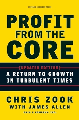 Profit from the Core: A Return to Growth in Turbulent Times By Chris Zook, James Allen Cover Image