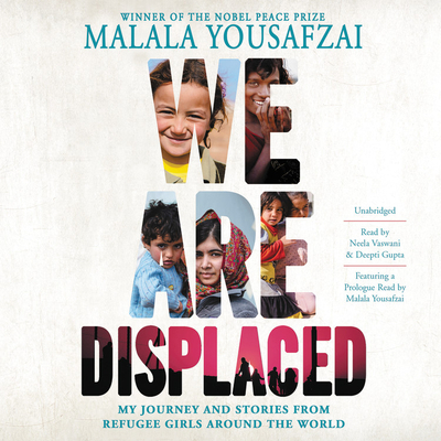 We Are Displaced: My Journey and Stories from Refugee Girls Around the World By Malala Yousafzai (Read by), Neela Vaswani (Read by), Cheryl Smith (Read by) Cover Image