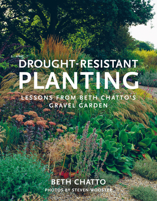 Drought-Resistant Planting: Lessons from Beth Chatto's Gravel Garden By Beth Chatto, Steven Wooster (By (photographer)) Cover Image
