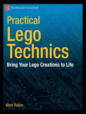 Practical Lego Technics: Bring Your Lego Creations to Life (Technology in Action) Cover Image