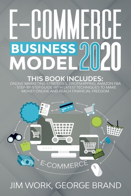 E-Commerce Business Model 2020: This Book Includes: Online Marketing Strategies, Dropshipping, Amazon FBA - Step-by-Step Guide with Latest Techniques Cover Image