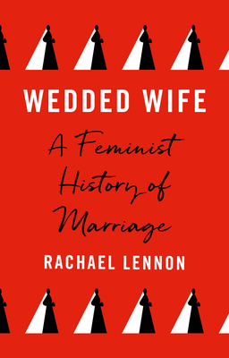 Wedded Wife: A Feminist History of Marriage By Rachael Lennon Cover Image