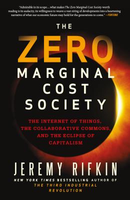 The Zero Marginal Cost Society: The Internet of Things, the Collaborative Commons, and the Eclipse of Capitalism By Jeremy Rifkin Cover Image