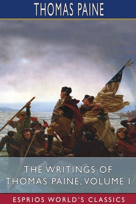 The Writings of Thomas Paine, Volume I (Esprios Classics): Edited by Moncure Daniel Conway