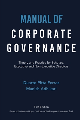 Manual of Corporate Governance: Theory and Practice for Scholars, Executive and Non-Executive Directors By Duarte Pitta Ferraz, Manish Adhikari (Joint Author), Werner Hoyer (Foreword by) Cover Image