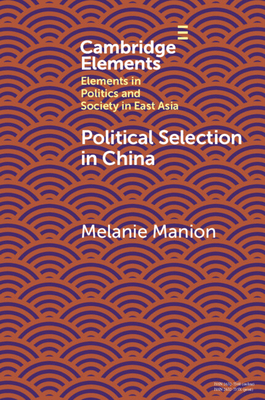 Political Selection in China: Rethinking Foundations and Findings (Elements in Politics and Society in East Asia)
