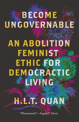 Become Ungovernable: An Abolition Feminist Ethic for Democratic Living (Black Critique)