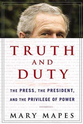 Truth and Duty: The Press, the President, and the Privilege of Power Cover Image