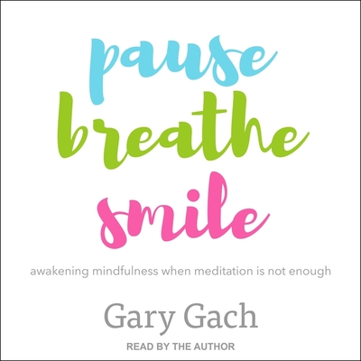 Pause, Breathe, Smile Lib/E: Awakening Mindfulness When Meditation Is Not Enough Cover Image