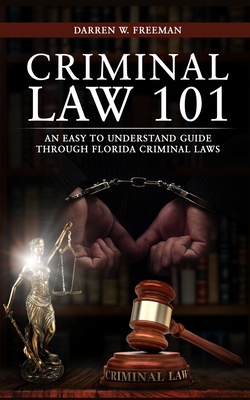 Criminal Law 101: An Easy To Understand Guide Through Florida Criminal Laws Cover Image