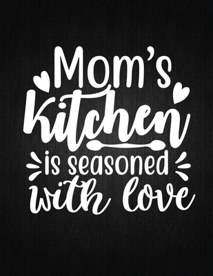 Mom's kitchen is seasoned with love: Recipe Notebook to Write In Favorite Recipes - Best Gift for your MOM - Cookbook For Writing Recipes - Recipes an Cover Image
