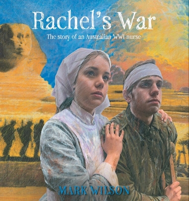 Rachel's War: The Story of an Australian WWI Nurse By Mark Wilson Cover Image