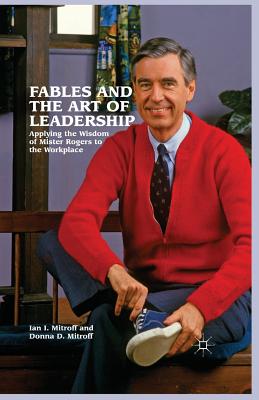 Fables and the Art of Leadership: Applying the Wisdom of Mister Rogers to the Workplace Cover Image