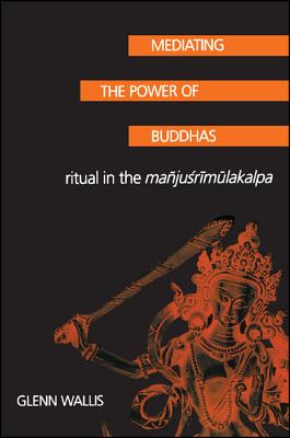 Mediating the Power of Buddhas: Ritual in the Manjusrimulakalpa Cover Image