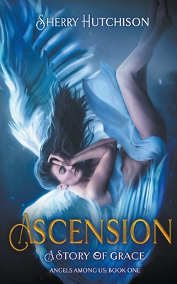 Ascension: A Story of Grace (Angels Among Us #1) By Sherry Hutchison Cover Image