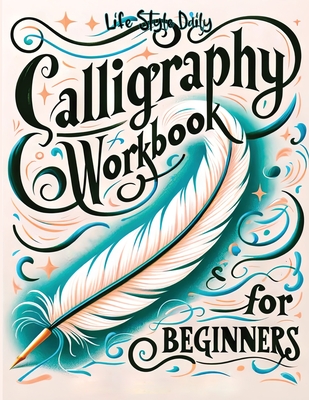 Calligraphy Workbook for Beginners: Simple and Modern Book - An Easy Mindful Guide to Write and Learn Handwriting for Beginners with Pretty Basic Lett By Life Daily Style Cover Image