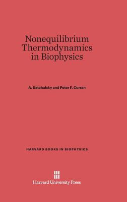 Nonequilibrium Thermodynamics in Biophysics (Harvard Books in Biophysics #4) By A. Katchalsky, Peter F. Curran Cover Image