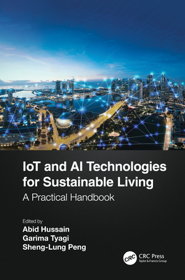 Iot and AI Technologies for Sustainable Living: A Practical Handbook By Abid Hussain (Editor), Garima Tyagi (Editor), Sheng-Lung Peng (Editor) Cover Image