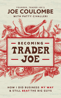 Becoming Trader Joe: How I Did Business My Way and Still Beat the Big Guys By Joe Coulombe, Mark Smeby (Read by), Patty Civalleri (With) Cover Image