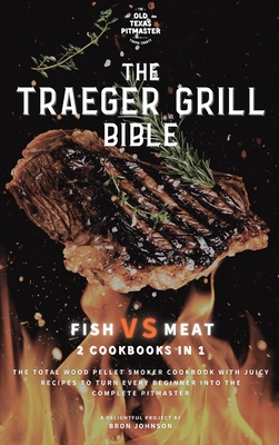 The Traeger Grill Bible: Fish VS Meat 2 Cookbooks in 1 Cover Image