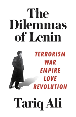 The Dilemmas of Lenin: Terrorism, War, Empire, Love, Revolution By Tariq Ali Cover Image