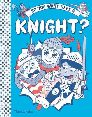 So You Want to Be a Knight? (So You Want to be A...) By Takayo Akiyama, Hannah Pang, Michael Prestwich (Preliminary work by) Cover Image