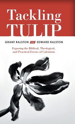Tackling Tulip: Exposing the Biblical, Theological, and Practical Errors of Calvinism Cover Image