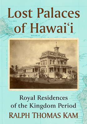 Lost Palaces of Hawai'i: Royal Residences of the Kingdom Period By Ralph Thomas Kam Cover Image