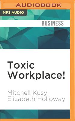 Toxic Workplace!: Managing Toxic Personalities and Their Systems of Power