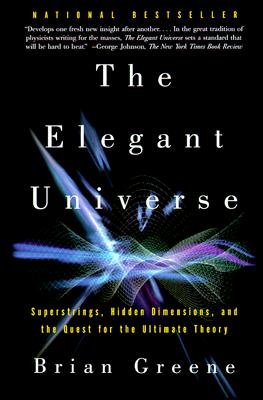 The Elegant Universe: Superstrings, Hidden Dimensions, and the Quest for the Ultimate Theory By Brian Greene Cover Image