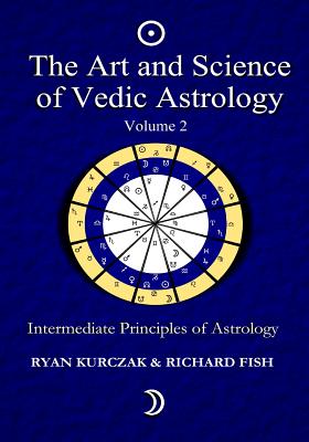 The Art and Science of Vedic Astrology Volume 2: Intermediate Principles of Astrology